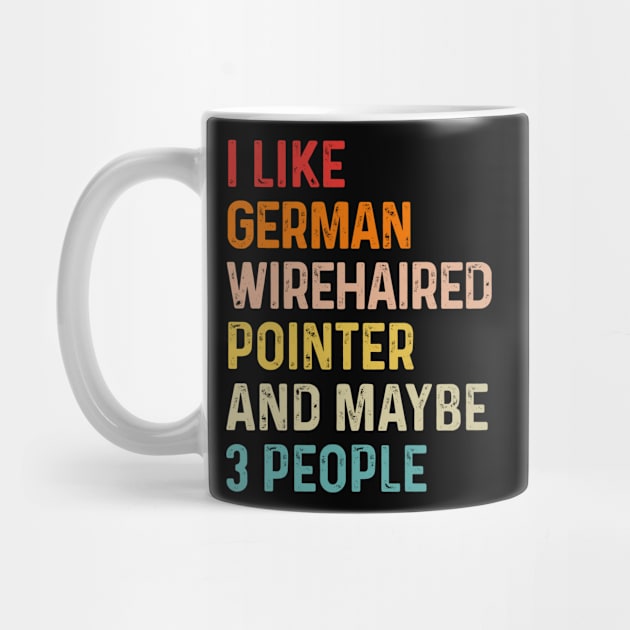 I Like German Wirehaired Pointer And Maybe 3 People Retro Vintage by HeroGifts